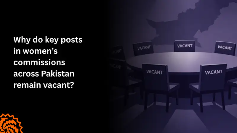 Why Do Key Posts in Women’s Commissions Across Pakistan Remain Vacant?
